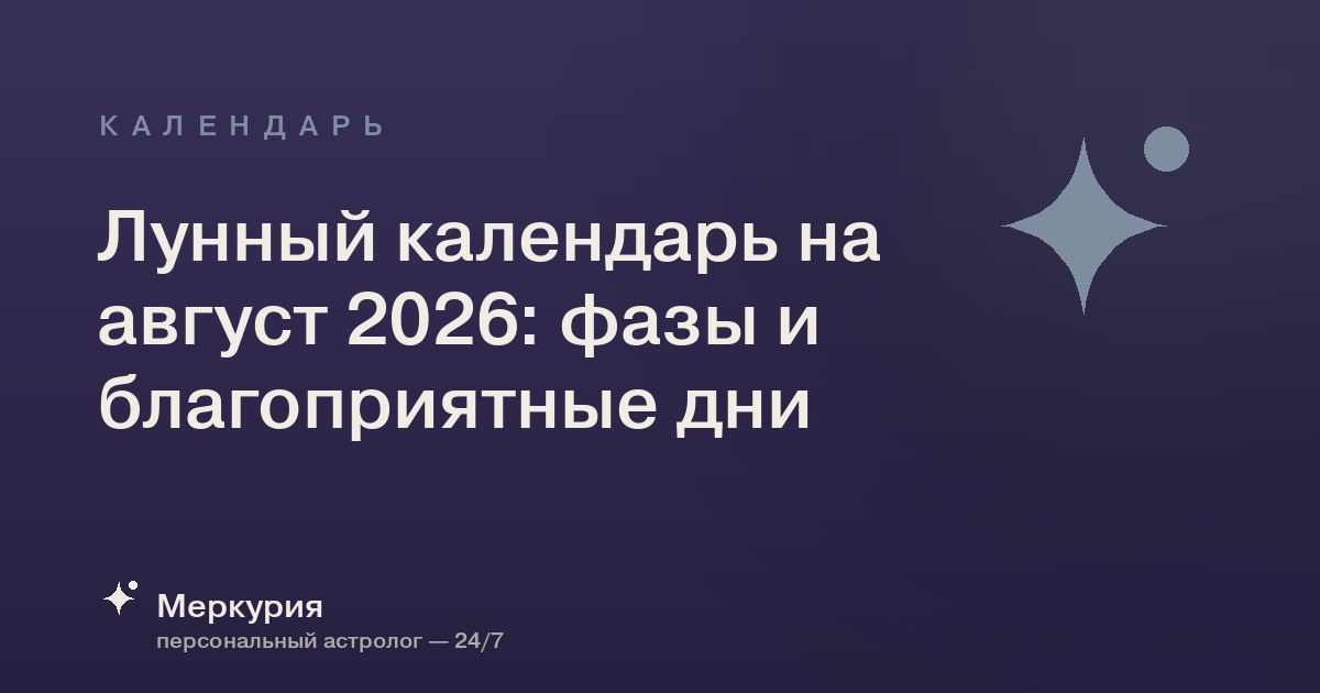Лунный календарь на август 2026: фазы и благоприятные дни