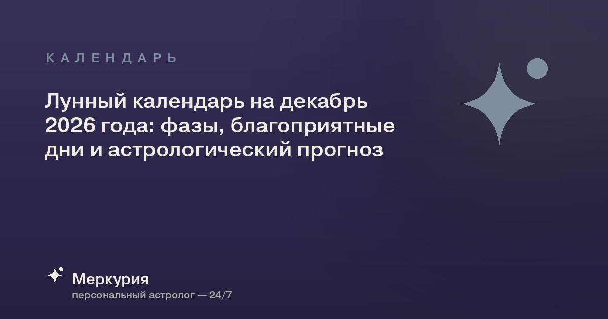 Лунный календарь на декабрь 2026 года: фазы, благоприятные дни и астрологический прогноз
