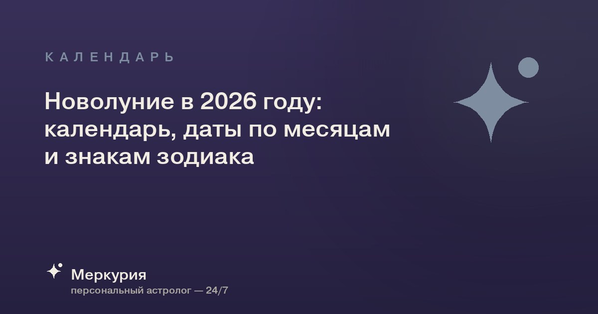 Новолуние в 2026 году: календарь, даты по месяцам и знакам зодиака