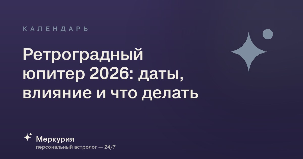 Ретроградный юпитер 2026: даты, влияние и что делать