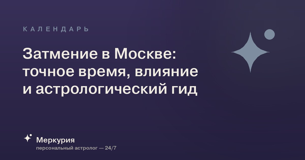 Затмение в Москве: точное время, влияние и астрологический гид