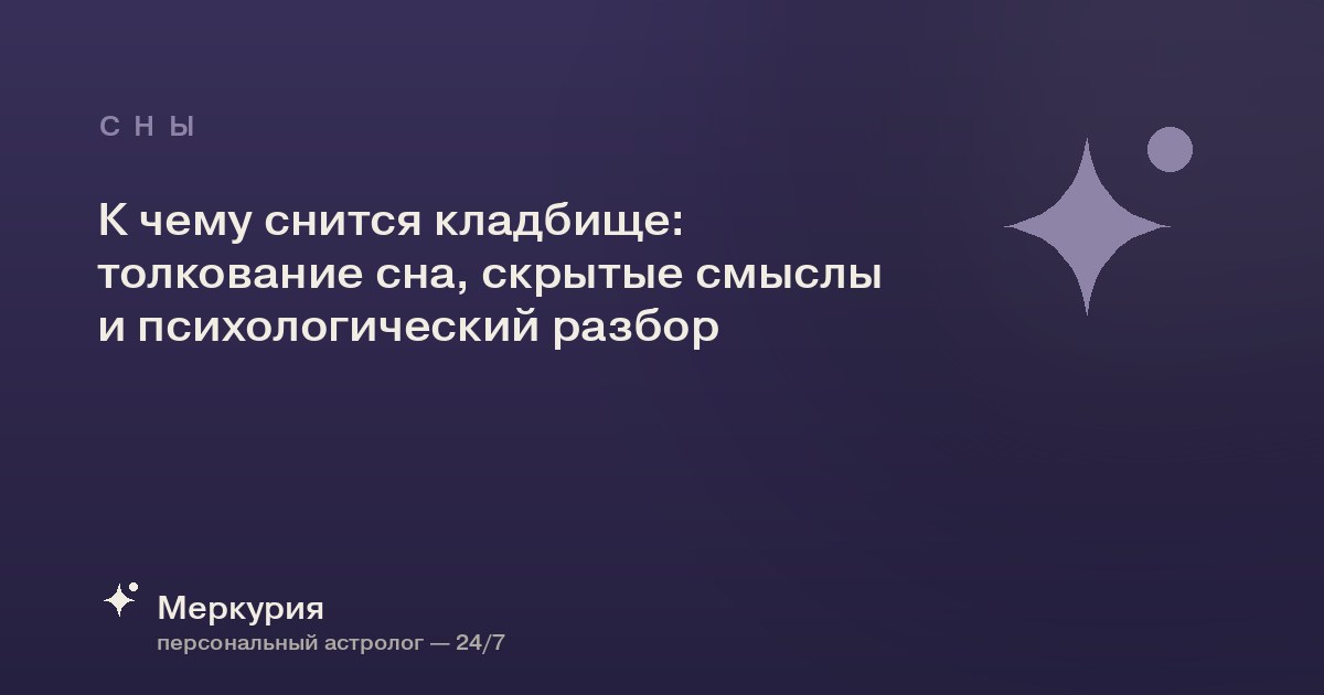 К чему снится кладбище: толкование сна, скрытые смыслы и психологический разбор