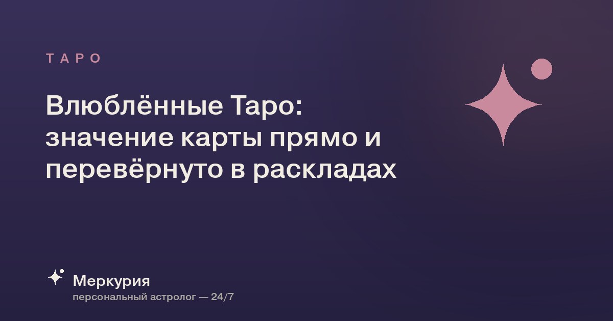 Влюблённые Таро: значение карты прямо и перевёрнуто в раскладах